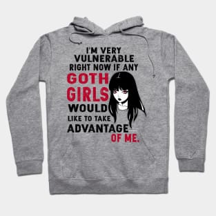 Funny I'm Very Vulnerable Right Now If Any Goth Girls Would Like to take Advantage of Me Gothic Hoodie